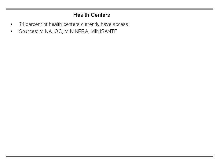 Health Centers • • 74 percent of health centers currently have access Sources: MINALOC,