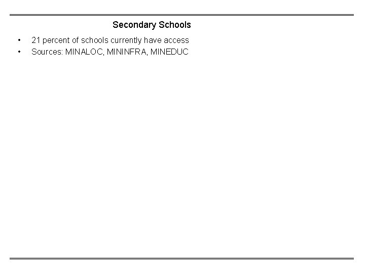 Secondary Schools • • 21 percent of schools currently have access Sources: MINALOC, MININFRA,