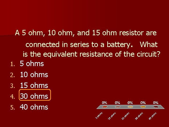 A 5 ohm, 10 ohm, and 15 ohm resistor are 1. 2. 3. 4.