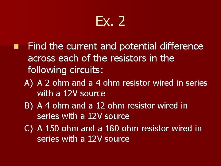 Ex. 2 n Find the current and potential difference across each of the resistors