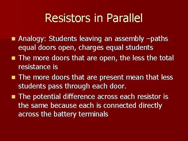 Resistors in Parallel n n Analogy: Students leaving an assembly –paths equal doors open,