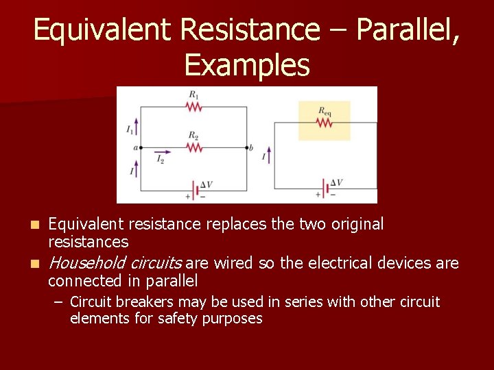 Equivalent Resistance – Parallel, Examples Equivalent resistance replaces the two original resistances n Household