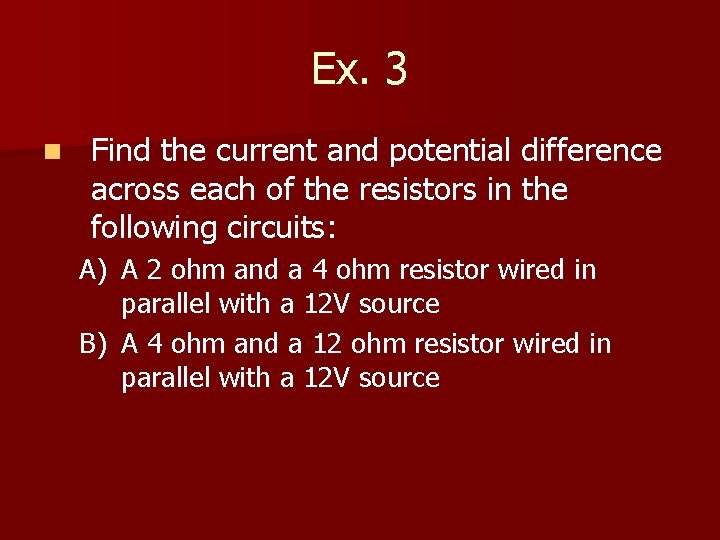 Ex. 3 n Find the current and potential difference across each of the resistors