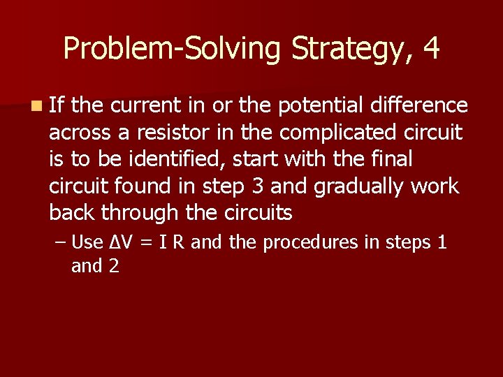 Problem-Solving Strategy, 4 n If the current in or the potential difference across a