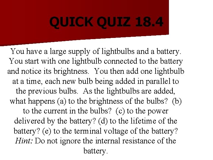 QUICK QUIZ 18. 4 You have a large supply of lightbulbs and a battery.