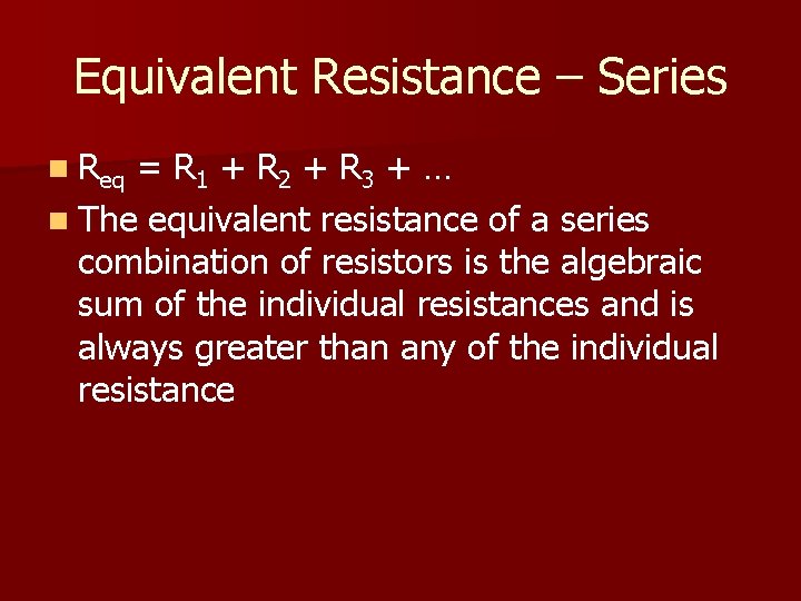 Equivalent Resistance – Series n Req = R 1 + R 2 + R