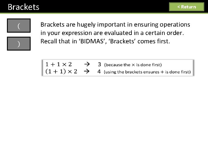 Brackets ( ) < Return Brackets are hugely important in ensuring operations in your