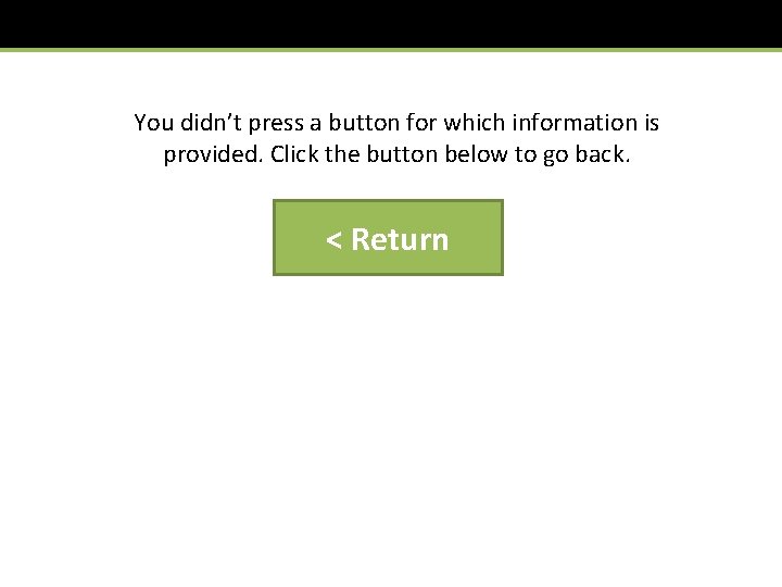 You didn’t press a button for which information is provided. Click the button below