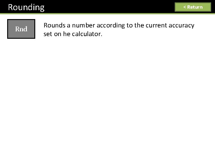 Rounding Rnd < Return Rounds a number according to the current accuracy set on