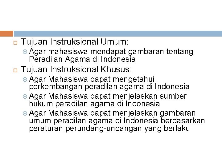  Tujuan Instruksional Umum: Agar mahasiswa mendapat gambaran tentang Peradilan Agama di Indonesia Tujuan