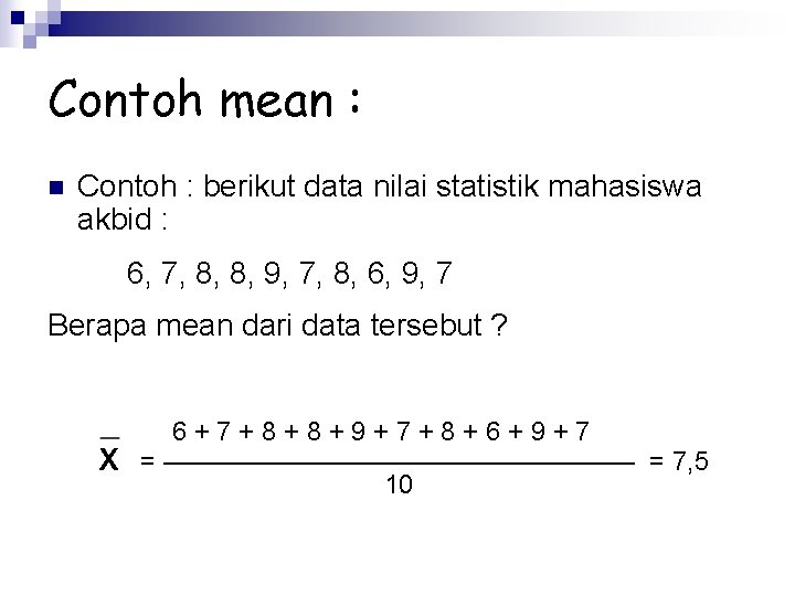 Contoh mean : n Contoh : berikut data nilai statistik mahasiswa akbid : 6,