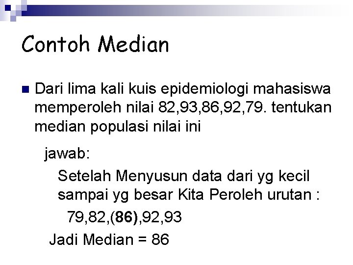 Contoh Median n Dari lima kali kuis epidemiologi mahasiswa memperoleh nilai 82, 93, 86,