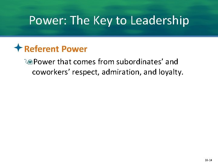 Power: The Key to Leadership ªReferent Power 9 Power that comes from subordinates’ and