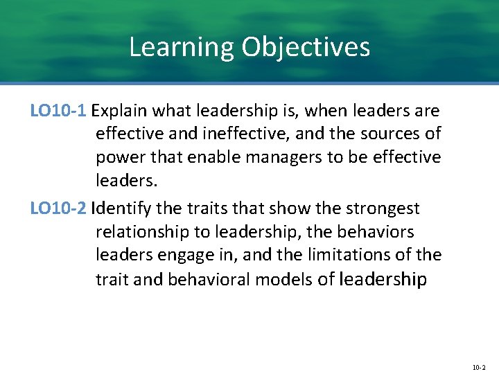 Learning Objectives LO 10 -1 Explain what leadership is, when leaders are effective and
