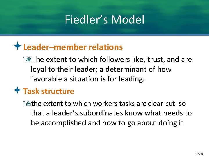 Fiedler’s Model ªLeader–member relations 9 The extent to which followers like, trust, and are