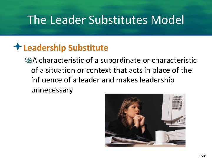 The Leader Substitutes Model ªLeadership Substitute 9 A characteristic of a subordinate or characteristic