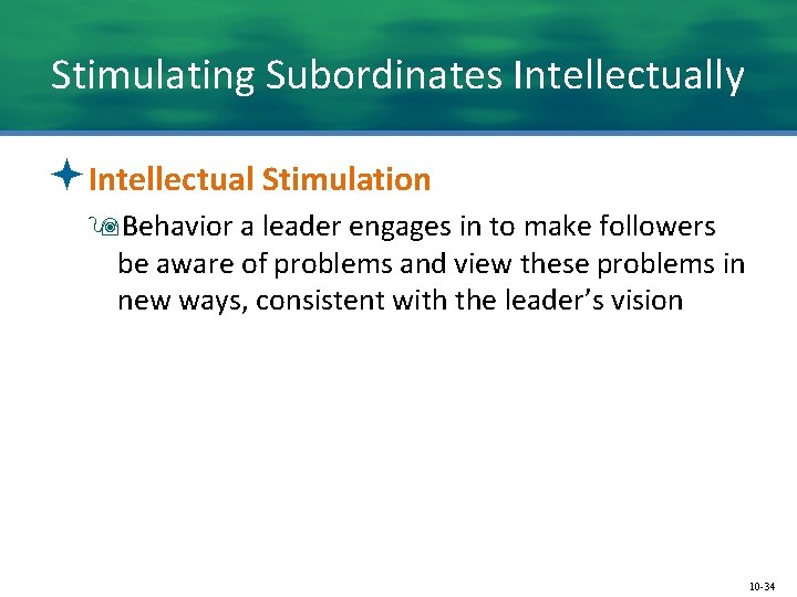 Stimulating Subordinates Intellectually ªIntellectual Stimulation 9 Behavior a leader engages in to make followers