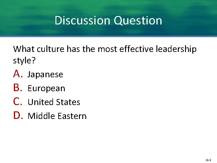 Discussion Question What culture has the most effective leadership style? A. Japanese B. European