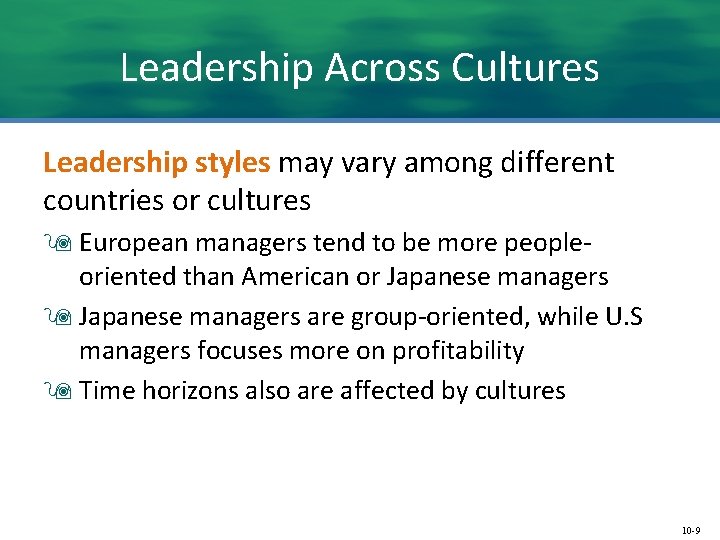 Leadership Across Cultures Leadership styles may vary among different countries or cultures 9 European