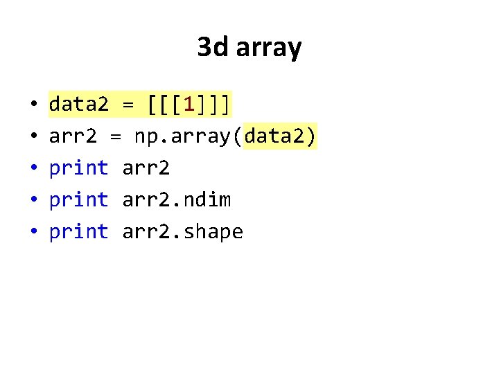 3 d array • • • data 2 = [[[1]]] arr 2 = np.