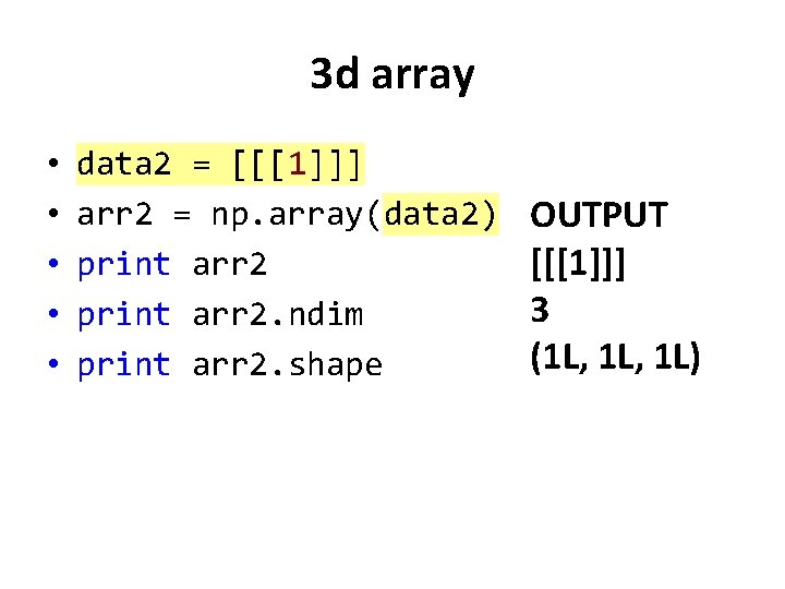 3 d array • • • data 2 = [[[1]]] arr 2 = np.