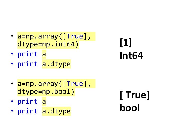  • a=np. array([True], dtype=np. int 64) • print a. dtype • a=np. array([True],