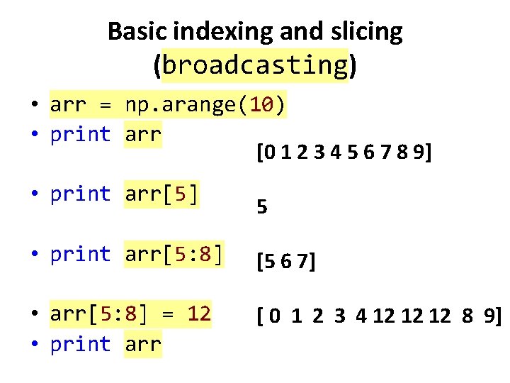 Basic indexing and slicing (broadcasting) • arr = np. arange(10) • print arr [0