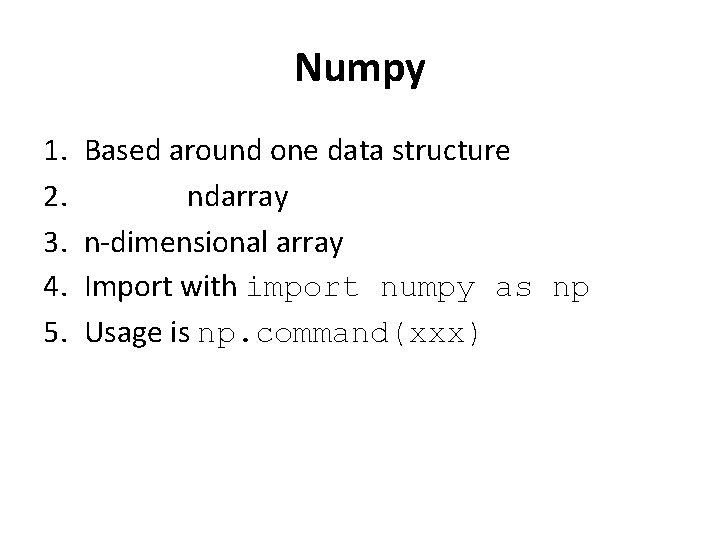 Numpy 1. 2. 3. 4. 5. Based around one data structure ndarray n-dimensional array