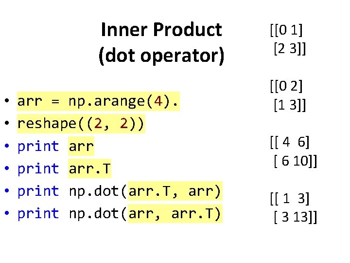 Inner Product (dot operator) • • • arr = np. arange(4). reshape((2, 2)) print