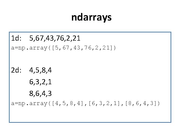 ndarrays 1 d: 5, 67, 43, 76, 2, 21 a=np. array([5, 67, 43, 76,