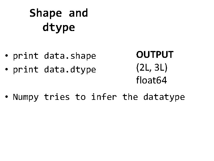 Shape and dtype • print data. shape • print data. dtype OUTPUT (2 L,