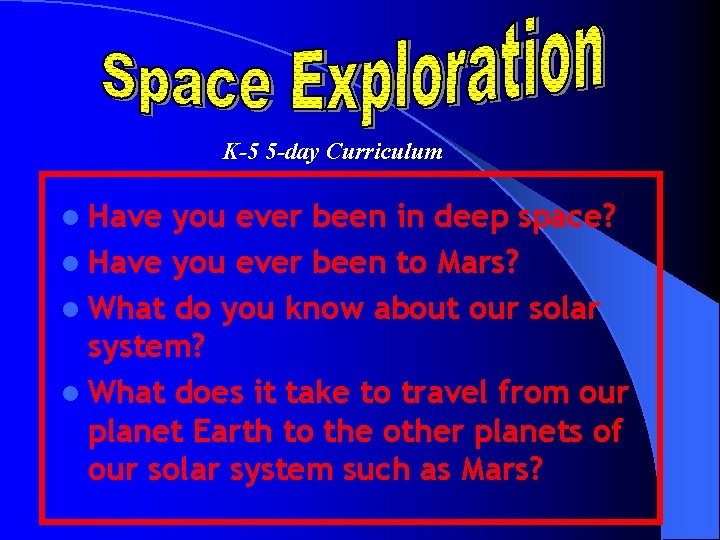 K-5 5 -day Curriculum l Have you ever been in deep space? l Have