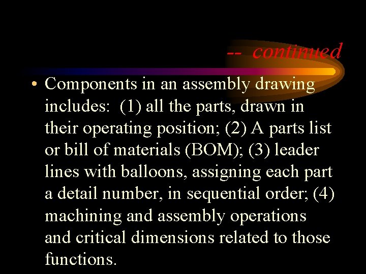 -- continued • Components in an assembly drawing includes: (1) all the parts, drawn