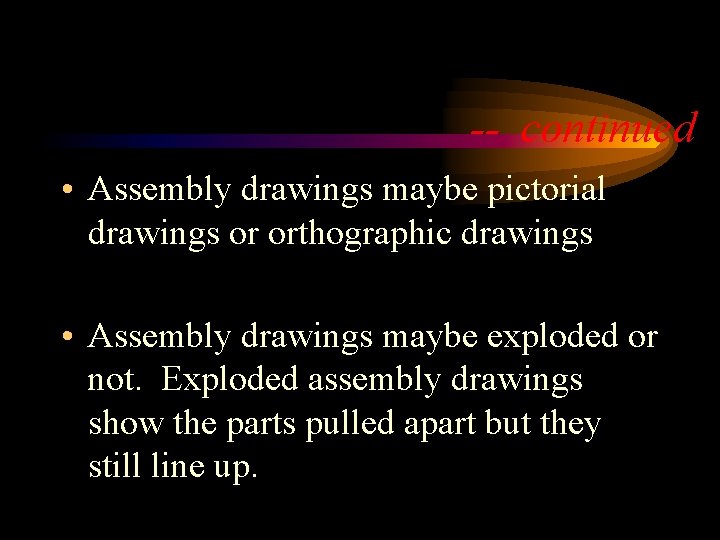 -- continued • Assembly drawings maybe pictorial drawings or orthographic drawings • Assembly drawings