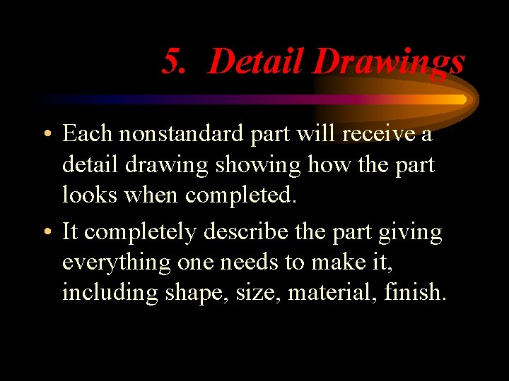 5. Detail Drawings • Each nonstandard part will receive a detail drawing showing how