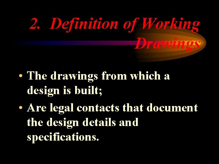 2. Definition of Working Drawings • The drawings from which a design is built;