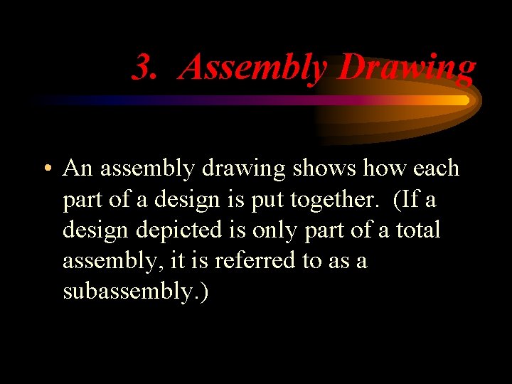 3. Assembly Drawing • An assembly drawing shows how each part of a design