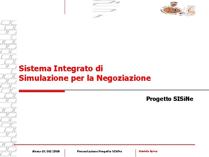 Sistema Integrato di Simulazione per la Negoziazione Progetto SISi. Ne Roma 01/08/2006 Presentazione Progetto