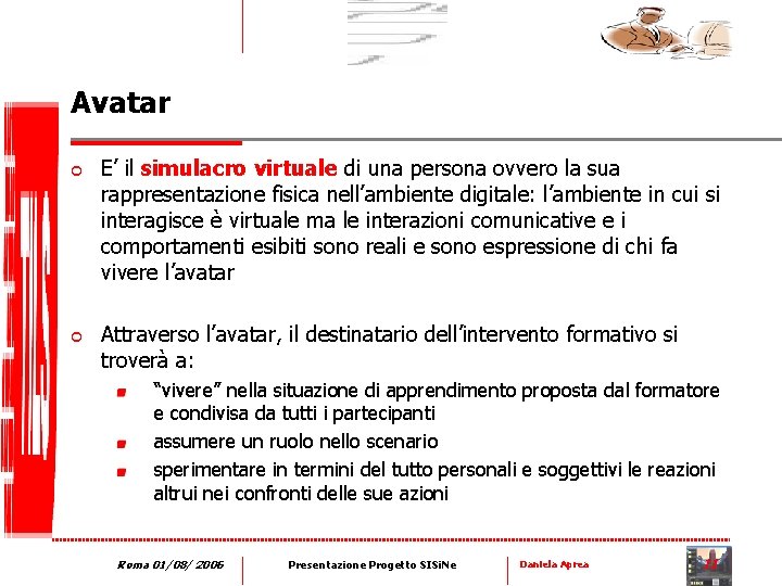 Avatar ¢ ¢ E’ il simulacro virtuale di una persona ovvero la sua rappresentazione