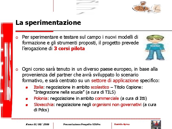 La sperimentazione ¢ ¢ Per sperimentare e testare sul campo i nuovi modelli di