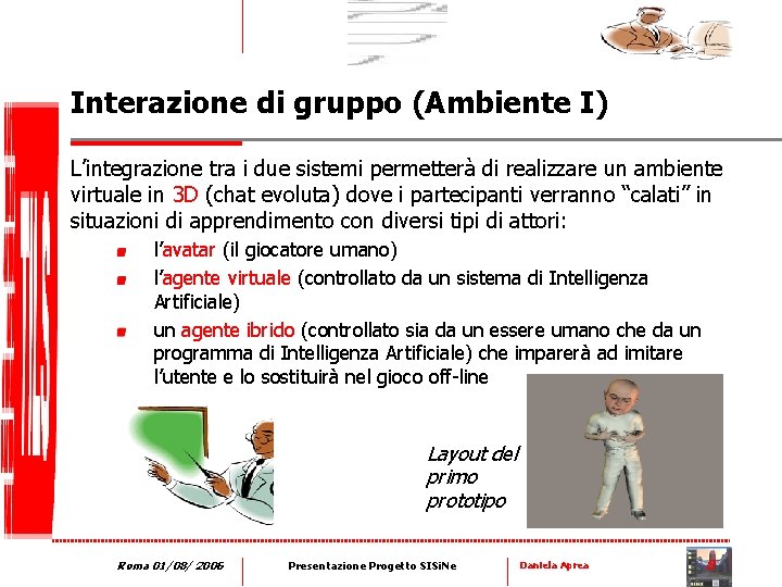 Interazione di gruppo (Ambiente I) L’integrazione tra i due sistemi permetterà di realizzare un