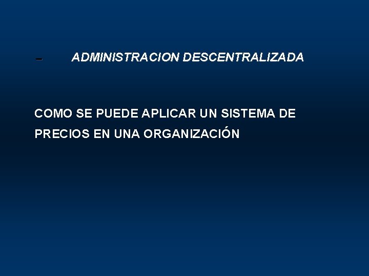 0 ADMINISTRACION DESCENTRALIZADA COMO SE PUEDE APLICAR UN SISTEMA DE PRECIOS EN UNA ORGANIZACIÓN