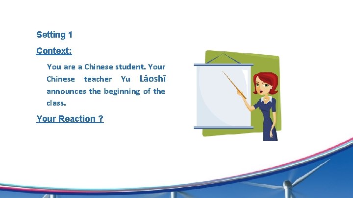 Setting 1 Context: You are a Chinese student. Your Chinese teacher Yu Lǎoshī announces