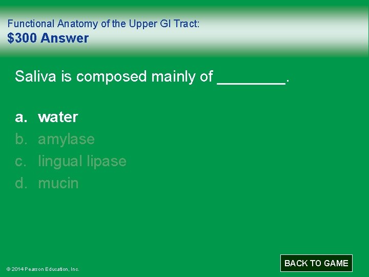 Functional Anatomy of the Upper GI Tract: $300 Answer Saliva is composed mainly of