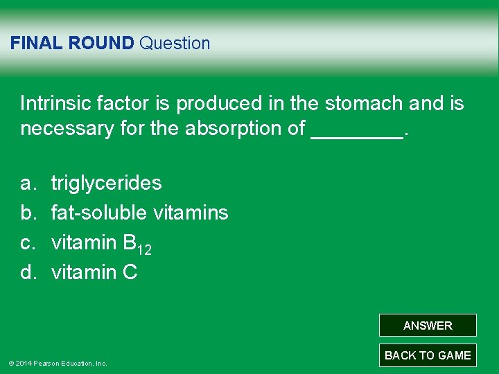 FINAL ROUND Question Intrinsic factor is produced in the stomach and is necessary for