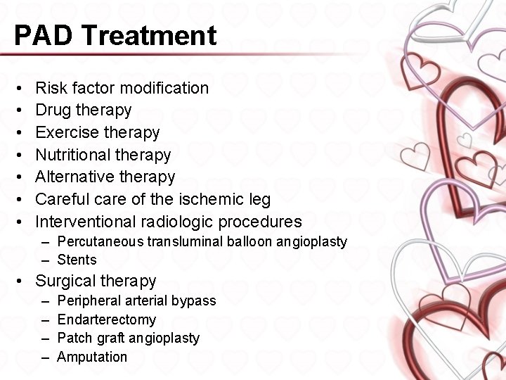 PAD Treatment • • Risk factor modification Drug therapy Exercise therapy Nutritional therapy Alternative