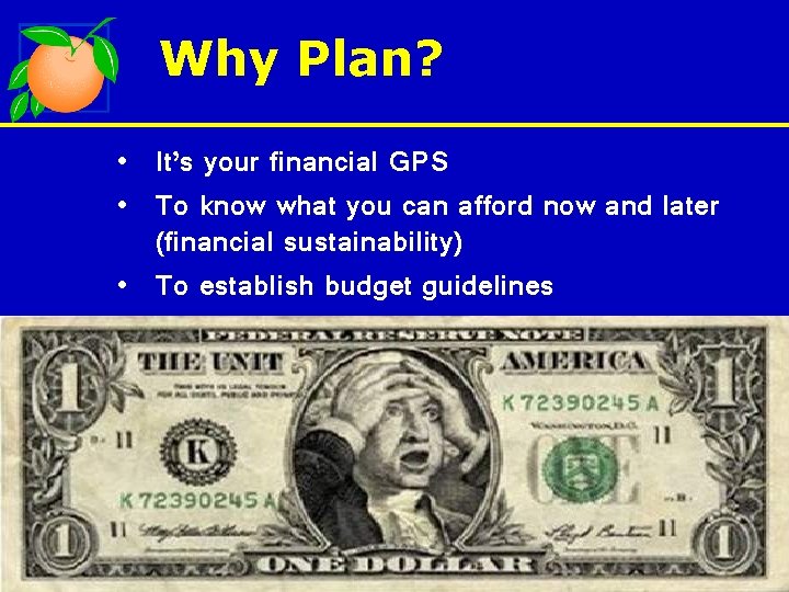 Why Plan? • It’s your financial GPS • To know what you can afford