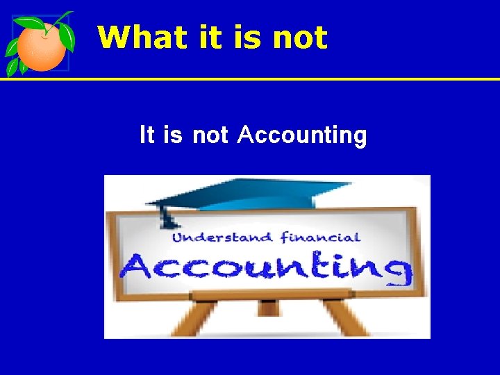 What it is not It is not Accounting 