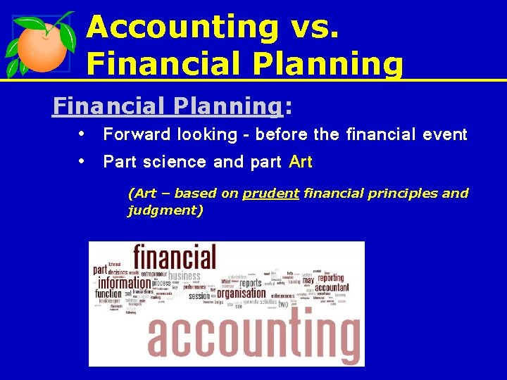 Accounting vs. Financial Planning: • Forward looking – before the financial event • Part