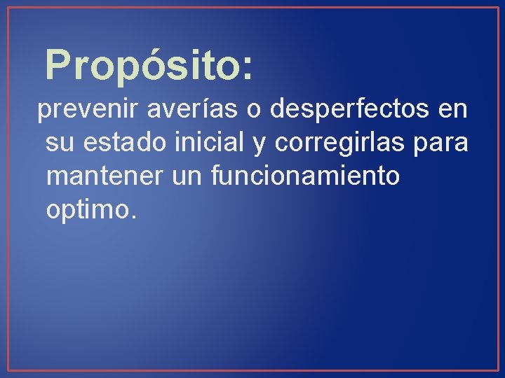 Propósito: prevenir averías o desperfectos en su estado inicial y corregirlas para mantener un